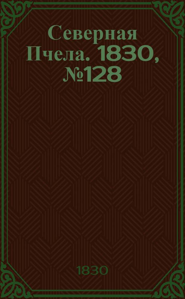 Северная Пчела. 1830, №128 (25 окт.) : 1830, №128 (25 окт.)