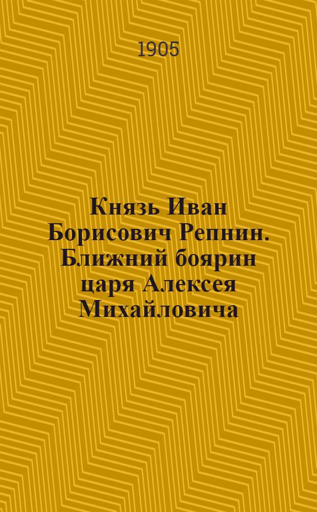 Князь Иван Борисович Репнин. Ближний боярин царя Алексея Михайловича (161… - 1697) = Le prince Jean Répnine : Императорская Академия Художеств