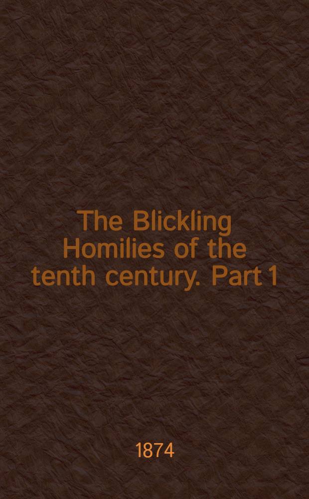 The Blickling Homilies of the tenth century. Part 1 : Part 1