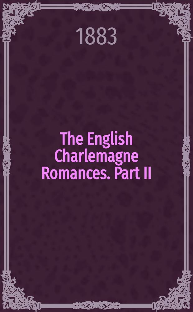 The English Charlemagne Romances. Part II