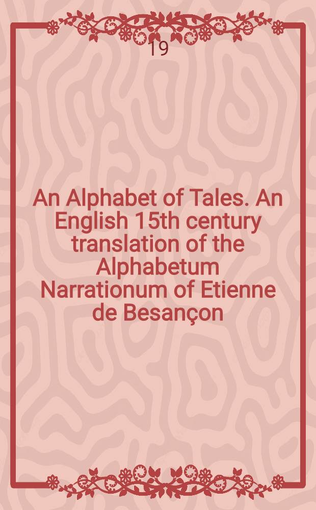An Alphabet of Tales. An English 15th century translation of the Alphabetum Narrationum of Etienne de Besançon