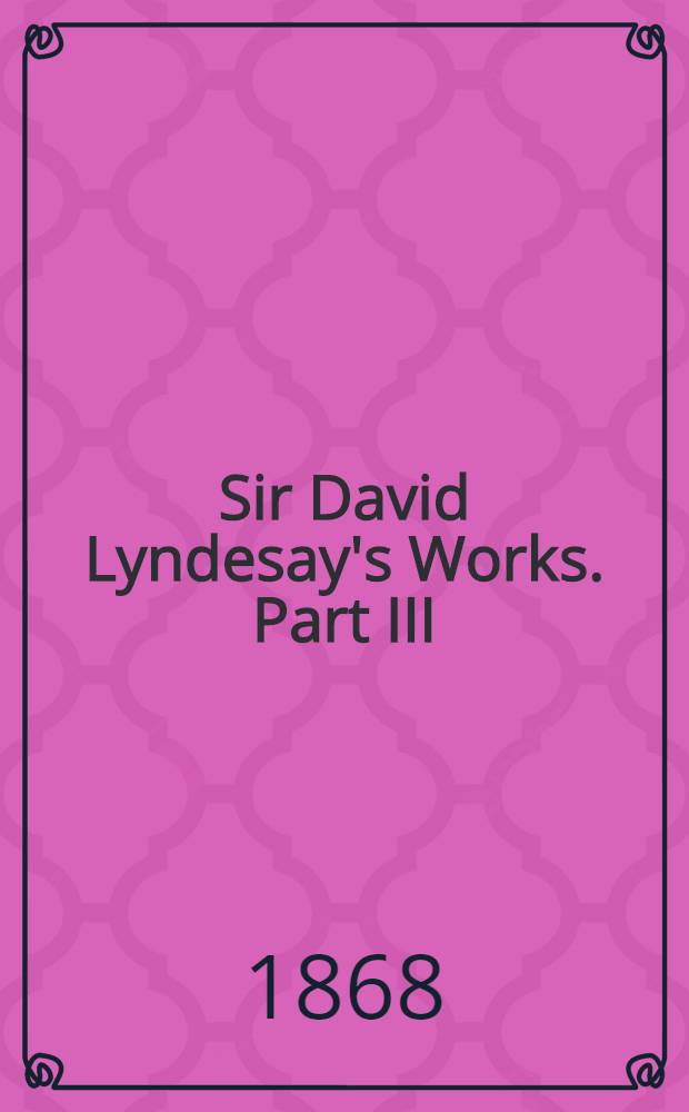 Sir David Lyndesay's Works. Part III : The Historie of William Meldrum