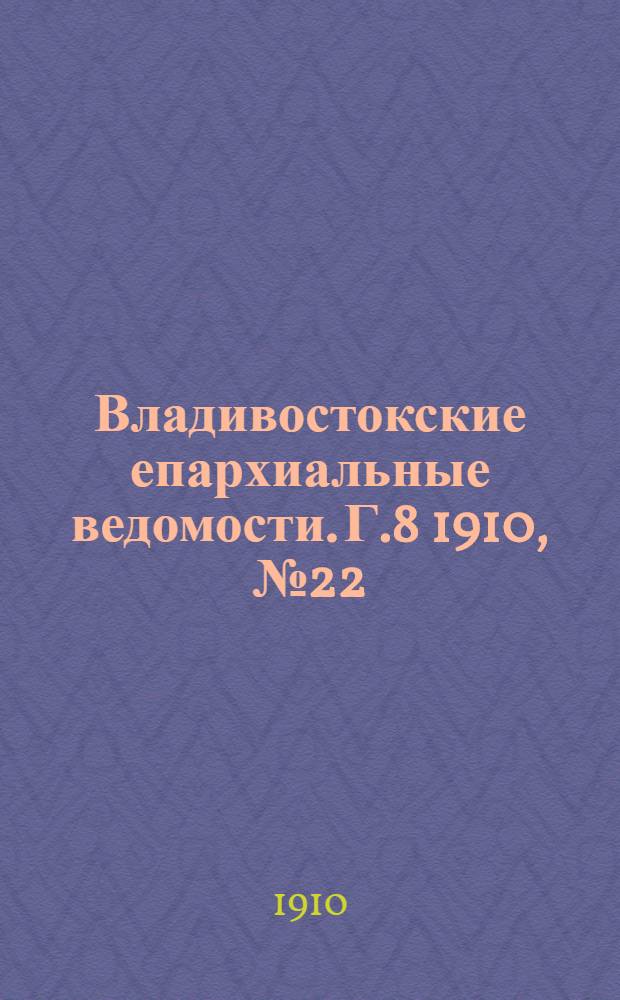 Владивостокские епархиальные ведомости. Г.8 1910, №22(15 нояб.)