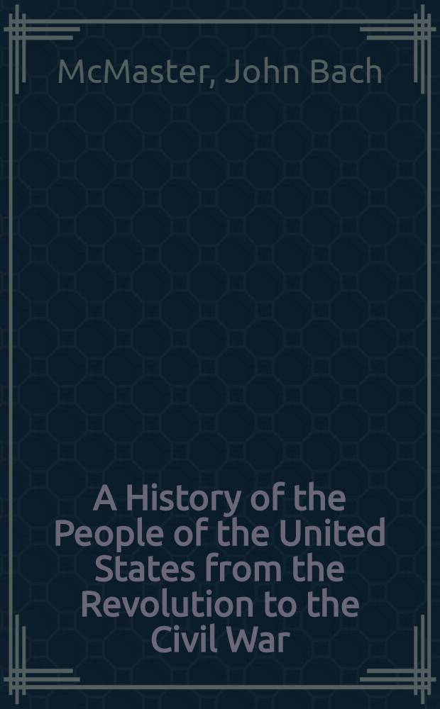 A History of the People of the United States from the Revolution to the Civil War : In eight vol