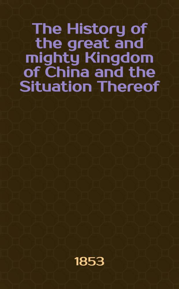 The History of the great and mighty Kingdom of China and the Situation Thereof : Vol. 1-2