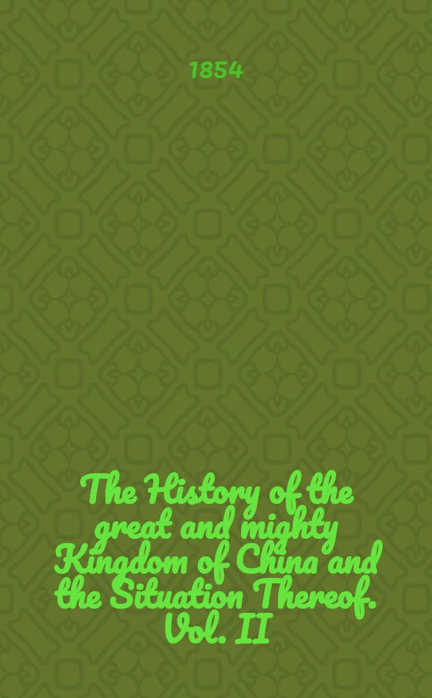 The History of the great and mighty Kingdom of China and the Situation Thereof. Vol. II : Vol. II