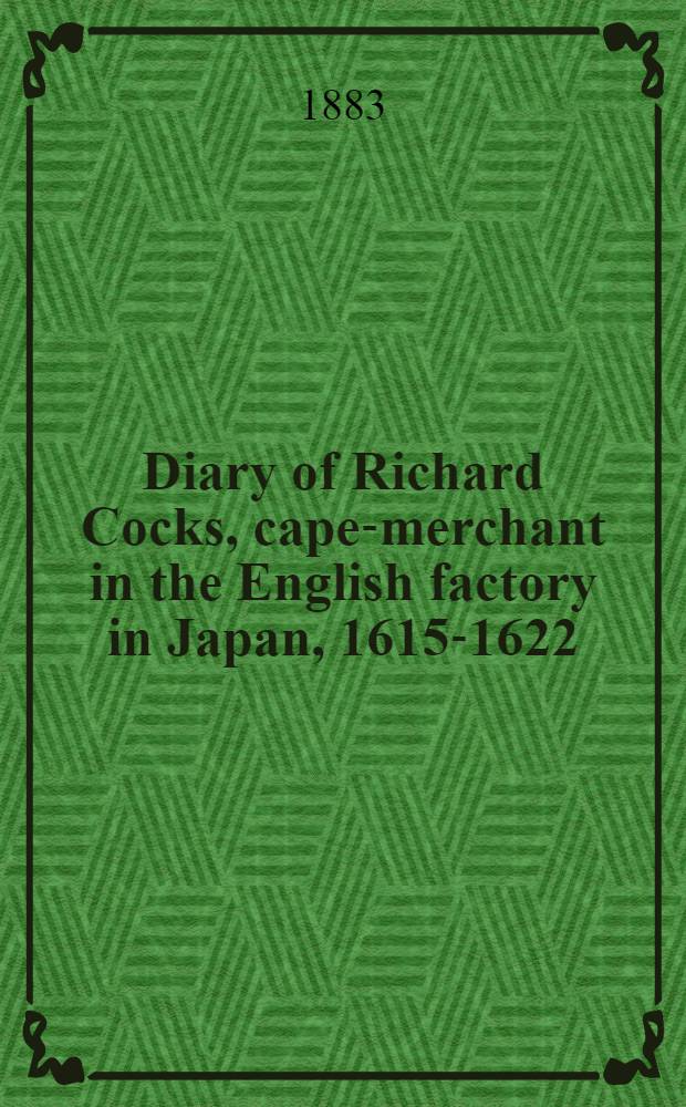 Diary of Richard Cocks, cape-merchant in the English factory in Japan, 1615-1622 : with correspondence. Vol. II : Vol. II