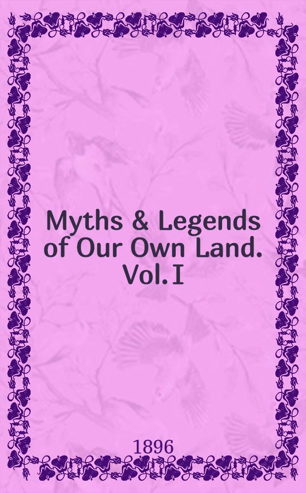 Myths & Legends of Our Own Land. Vol. I : Vol. I