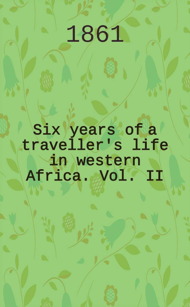 Six years of a traveller's life in western Africa. Vol. II : Vol. II