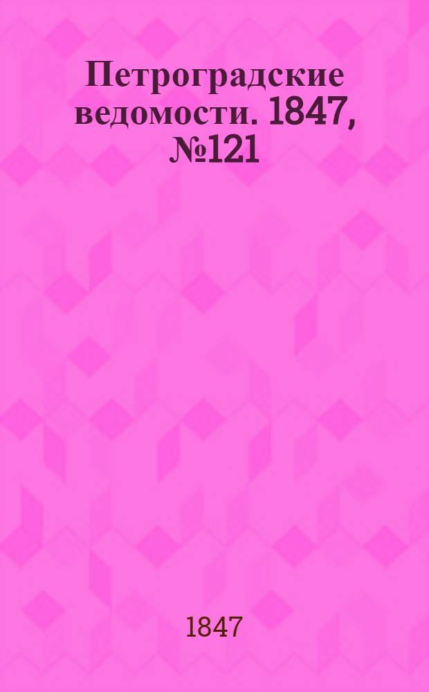 Петроградские ведомости. 1847, №121 (1 июня)