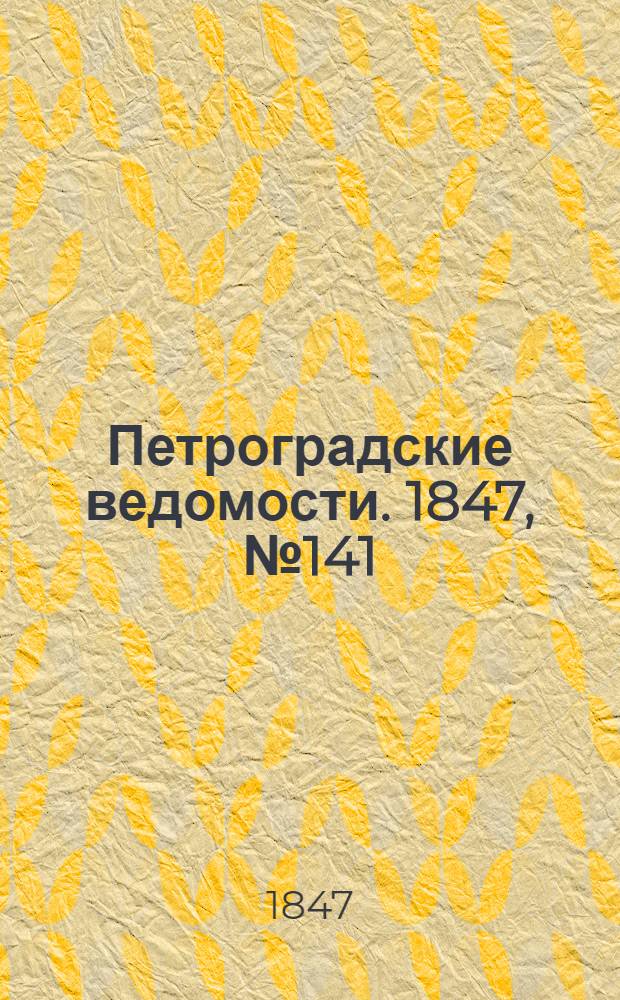 Петроградские ведомости. 1847, №141 (25 июня)