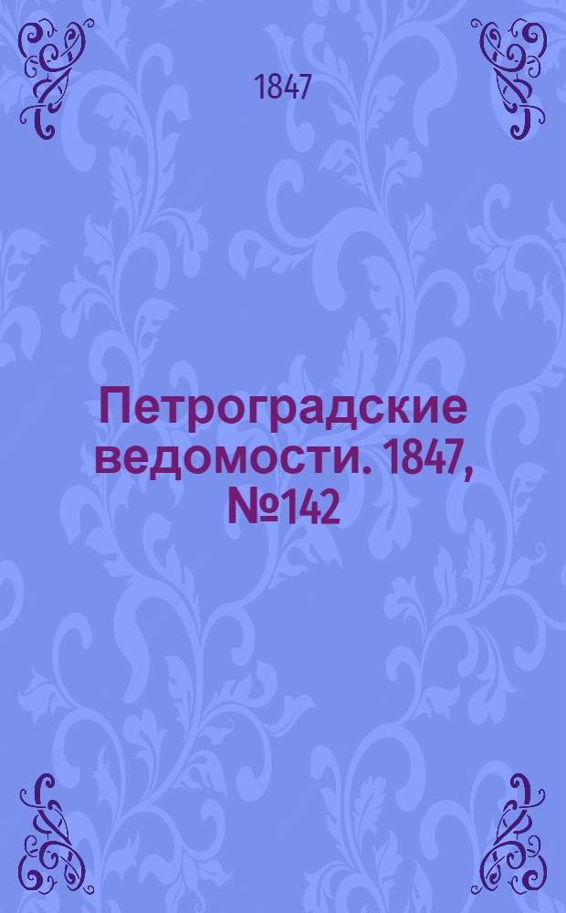 Петроградские ведомости. 1847, №142 (26 июня)