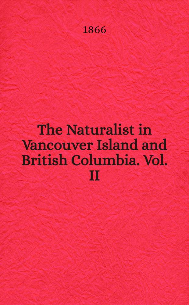 The Naturalist in Vancouver Island and British Columbia. Vol. II : Vol. II