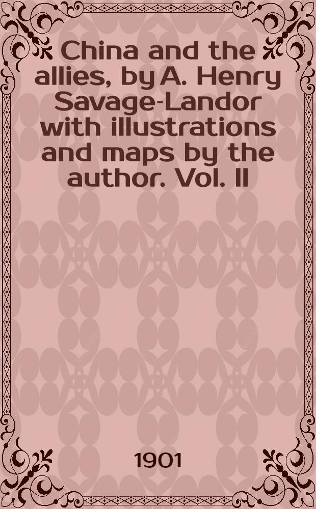 China and the allies, by A. Henry Savage-Landor with illustrations and maps by the author. Vol. II : Vol. II