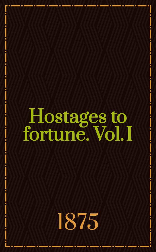 Hostages to fortune. Vol. I : Vol. I