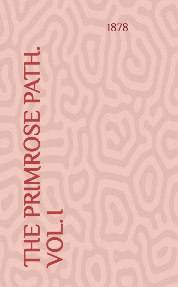 The Primrose Path. Vol. I : Vol. I