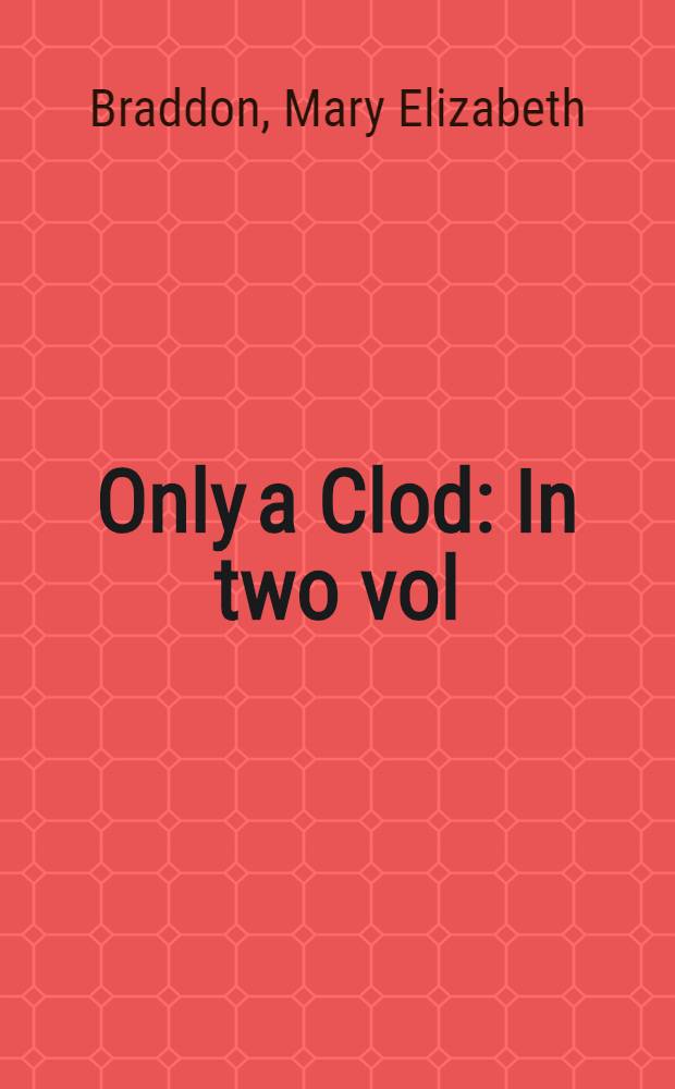 Only a Clod : In two vol