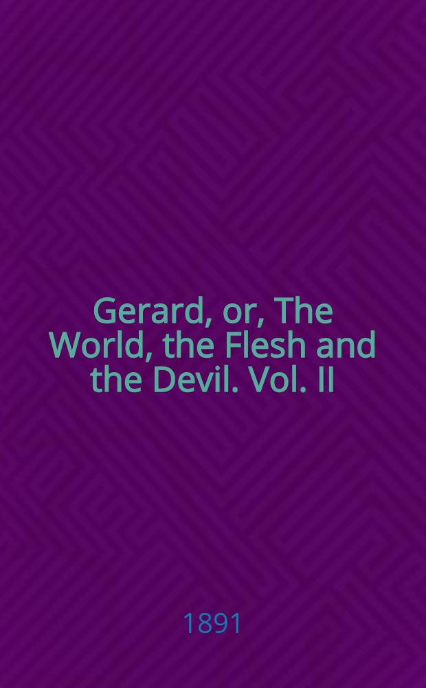 Gerard, or, The World, the Flesh and the Devil. Vol. II : Vol. II