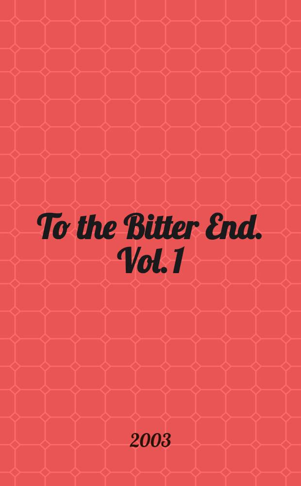 To the Bitter End. Vol. 1 : A novel
