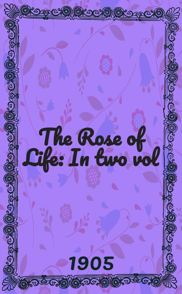 The Rose of Life : In two vol
