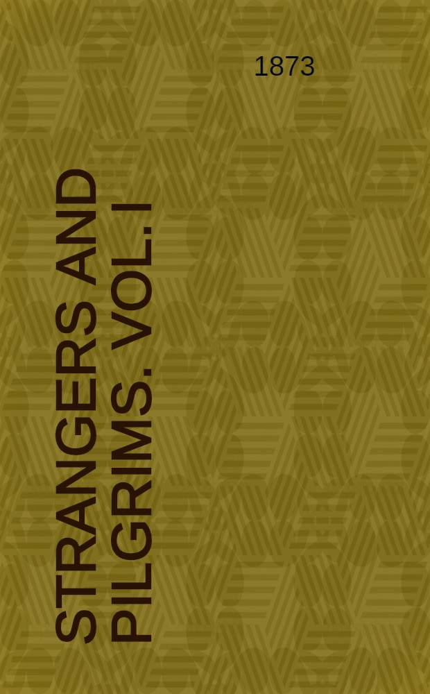 Strangers and Pilgrims. Vol. I : Vol. I