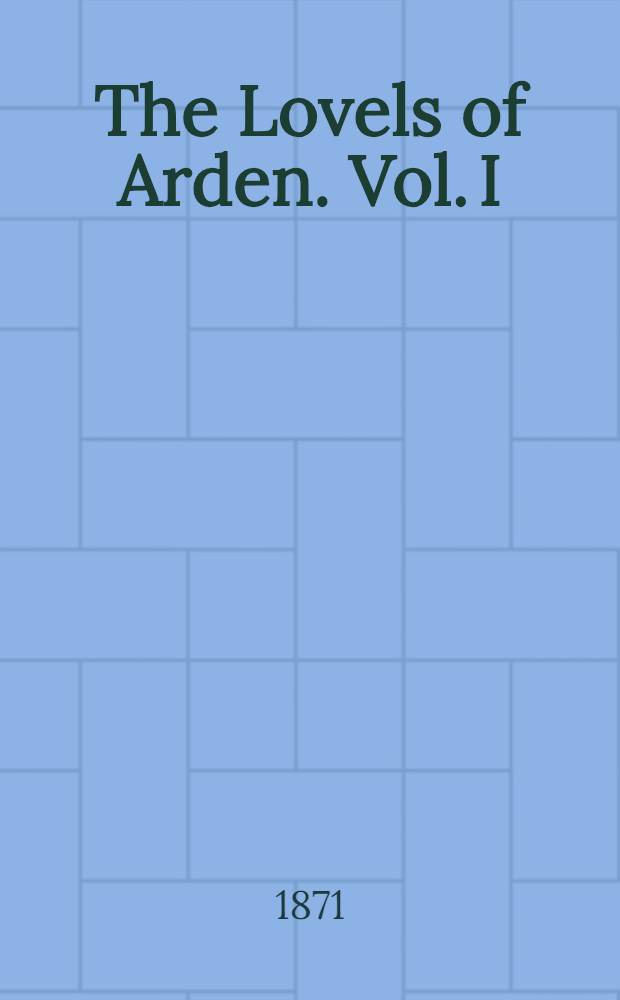The Lovels of Arden. Vol. I : Vol. I
