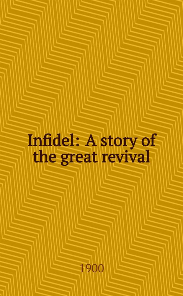 Infidel : A story of the great revival : In two vol