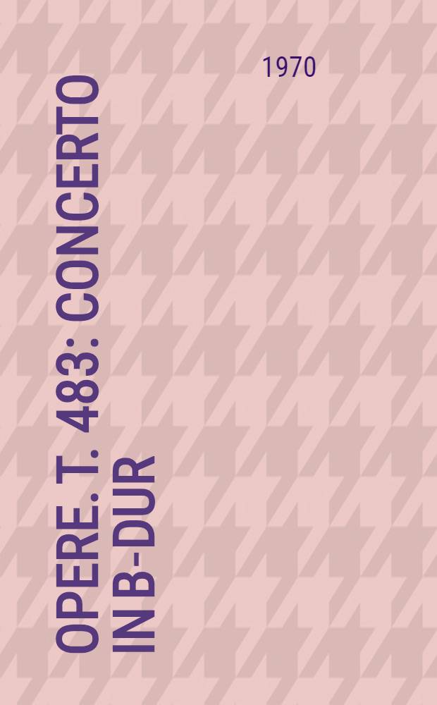 [Opere]. T. 483 : Concerto in B-dur