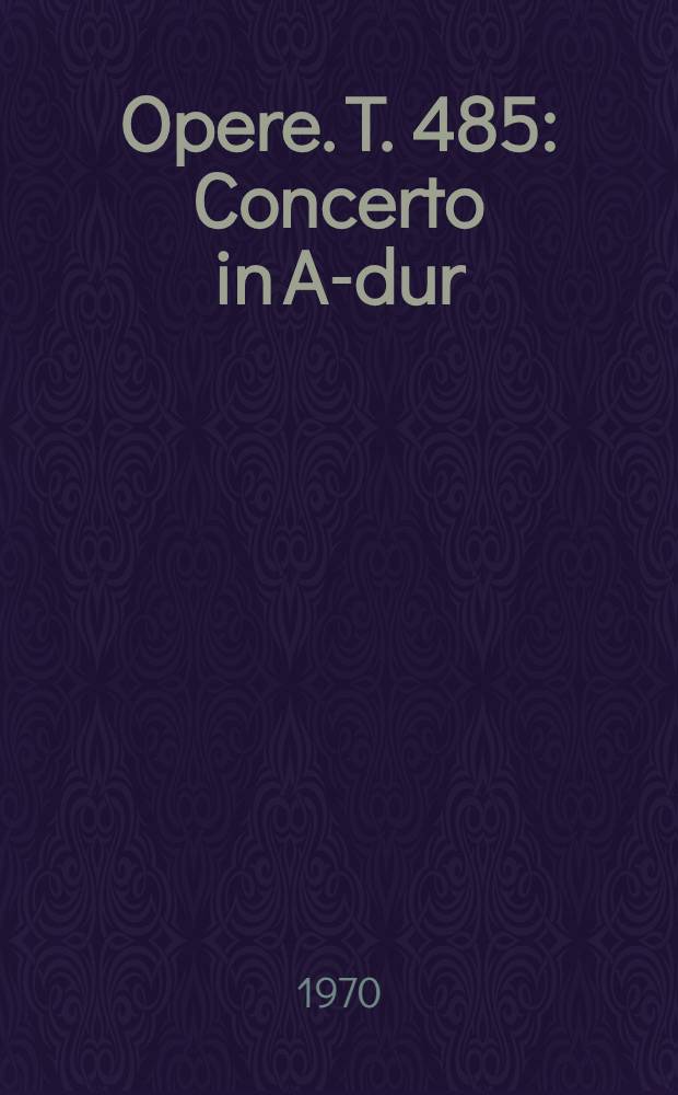 [Opere]. T. 485 : Concerto in A-dur