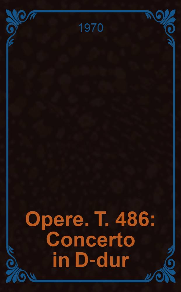 [Opere]. T. 486 : Concerto in D-dur