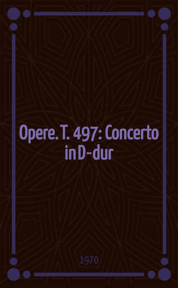 [Opere]. T. 497 : Concerto in D-dur