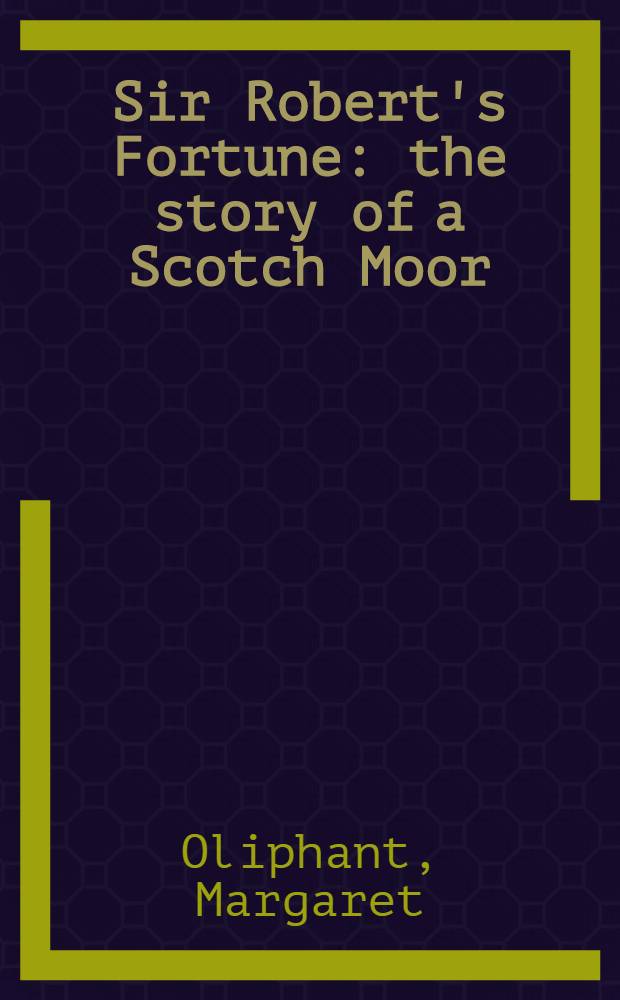 Sir Robert's Fortune : the story of a Scotch Moor : In two vol
