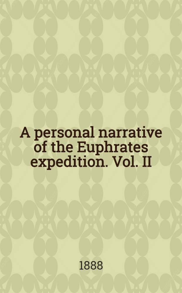 A personal narrative of the Euphrates expedition. Vol. II : Vol. II