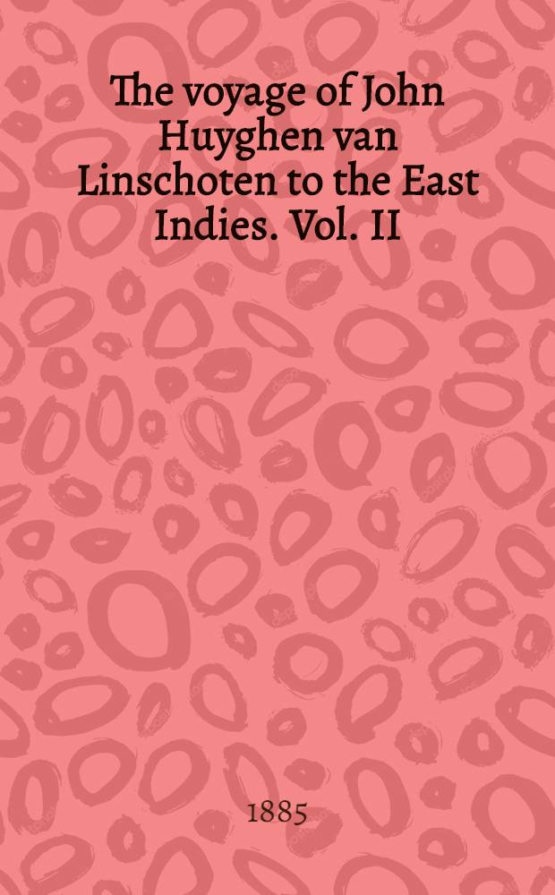 The voyage of John Huyghen van Linschoten to the East Indies. Vol. II : Vol. II