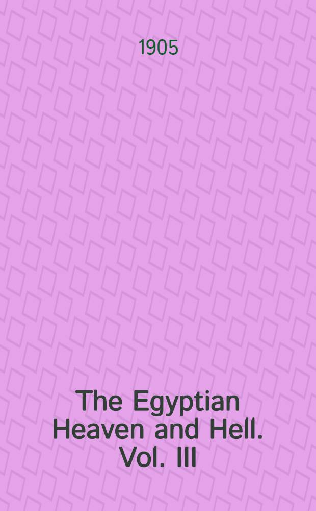 The Egyptian Heaven and Hell. Vol. III : The contens of the books of the other world described and compared