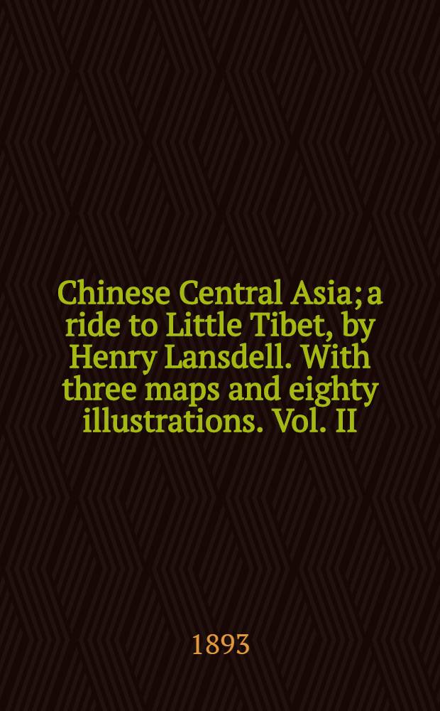 Chinese Central Asia; a ride to Little Tibet, by Henry Lansdell. With three maps and eighty illustrations. Vol. II : Vol. II