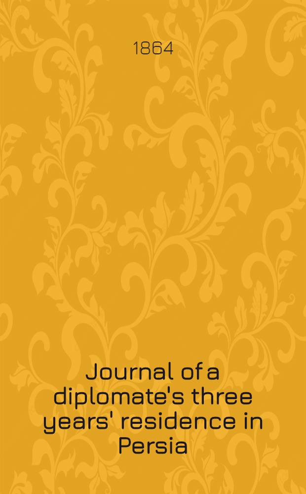 Journal of a diplomate's three years' residence in Persia : In two vol.