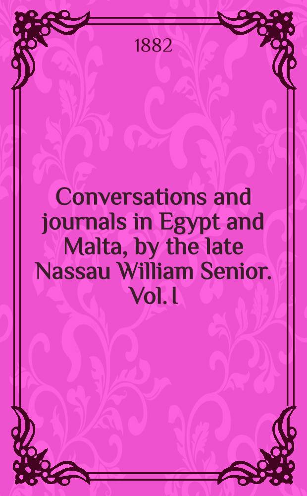 Conversations and journals in Egypt and Malta, by the late Nassau William Senior. Vol. I : Vol. I