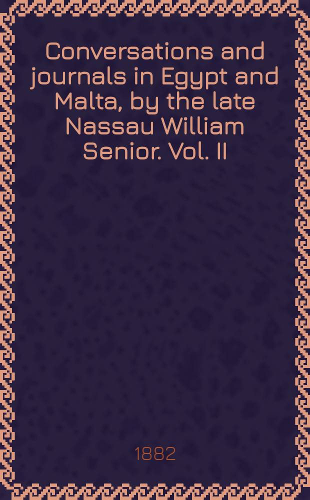 Conversations and journals in Egypt and Malta, by the late Nassau William Senior. Vol. II : Vol. II
