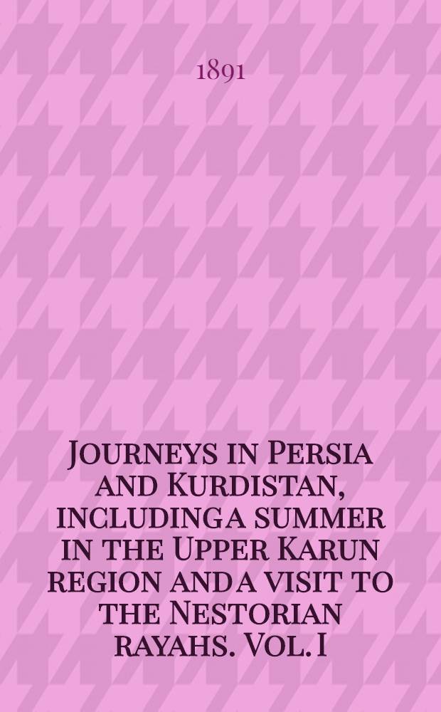 Journeys in Persia and Kurdistan, including a summer in the Upper Karun region and a visit to the Nestorian rayahs. Vol. I : Vol. I
