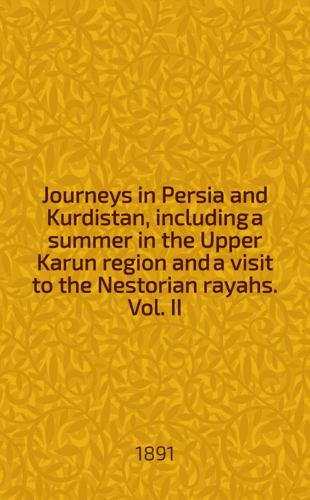 Journeys in Persia and Kurdistan, including a summer in the Upper Karun region and a visit to the Nestorian rayahs. Vol. II : Vol. II