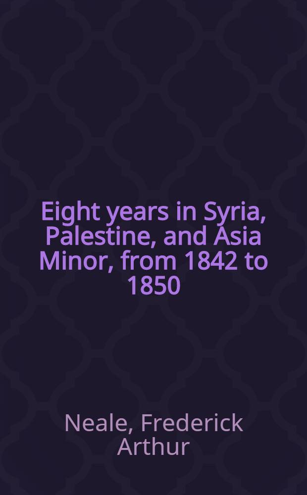 Eight years in Syria, Palestine, and Asia Minor, from 1842 to 1850 : In two vol