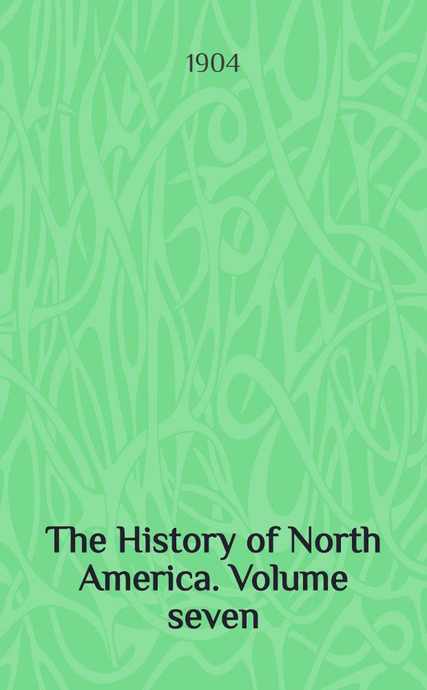The History of North America. Volume seven : The formation and development of the Constitution