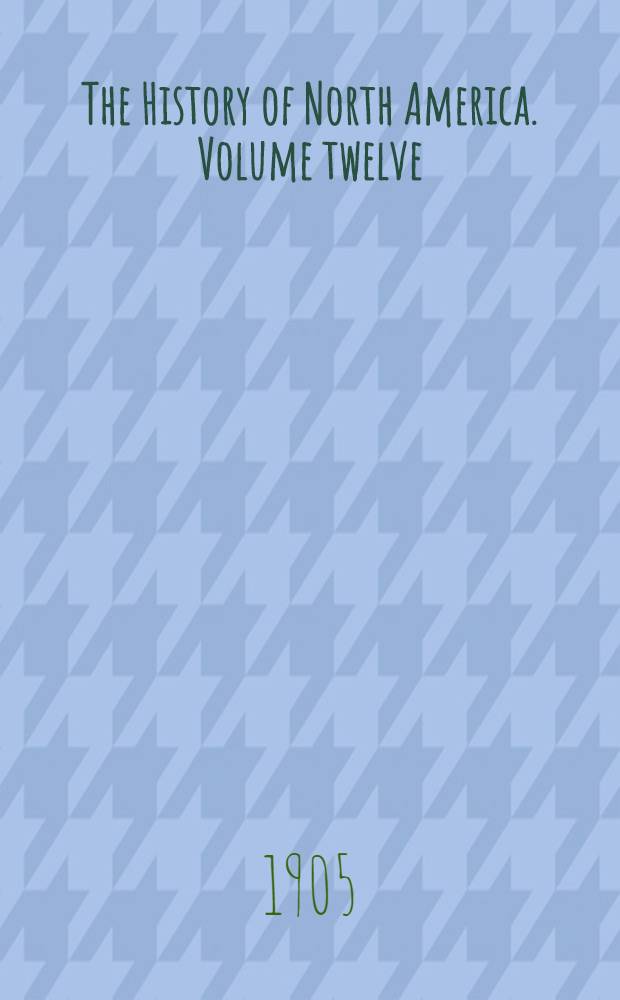 The History of North America. Volume twelve : The Growth of the Nation, 1809-1837