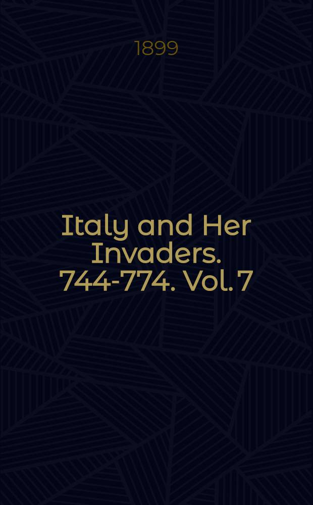 Italy and Her Invaders. 744-774. Vol. 7