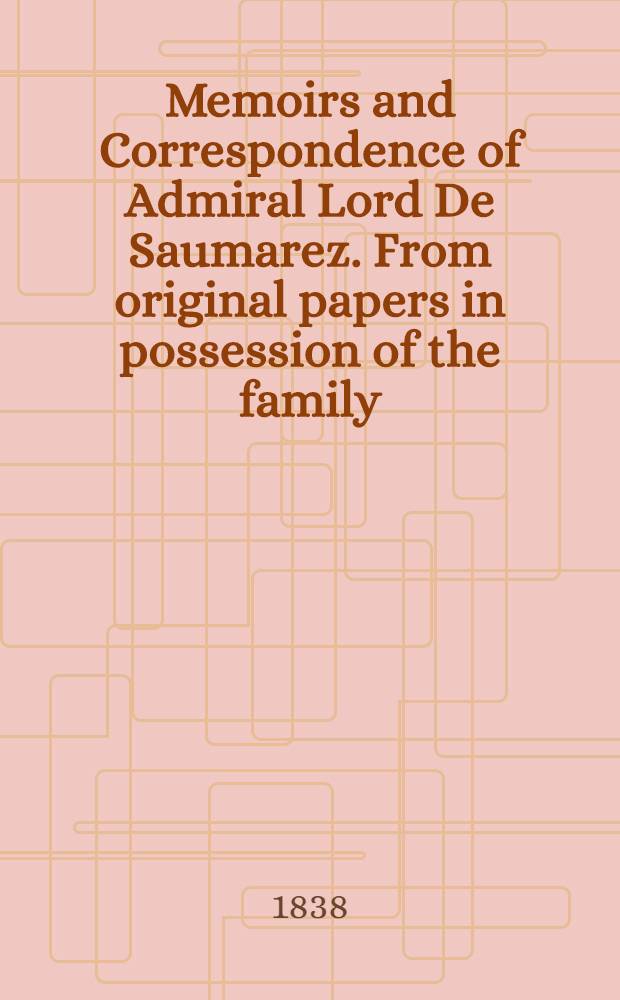 Memoirs and Correspondence of Admiral Lord De Saumarez. From original papers in possession of the family : In two vol