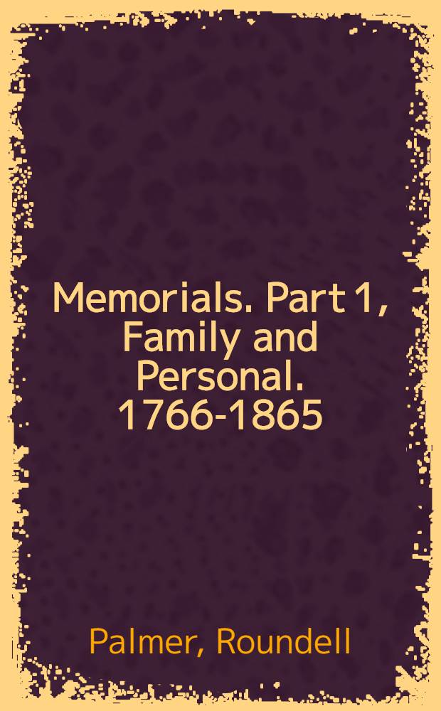 Memorials. Part 1, Family and Personal. 1766-1865 : In two vol.