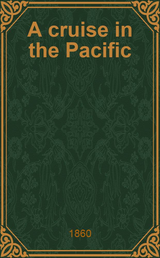 A cruise in the Pacific : from the log of a naval officer : in 2 vol