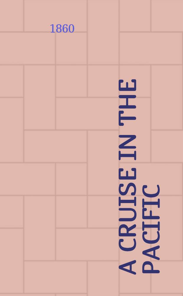 A cruise in the Pacific : from the log of a naval officer in 2 vol. Vol. 1