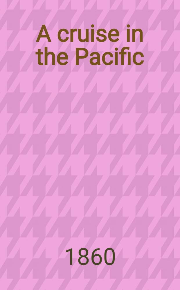 A cruise in the Pacific : from the log of a naval officer in 2 vol. Vol. 2